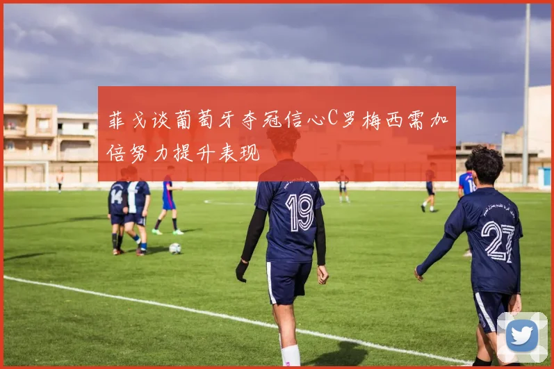 菲戈谈葡萄牙夺冠信心C罗梅西需加倍努力提升表现